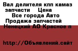 Вал делителя кпп камаз (запчасти) › Цена ­ 2 500 - Все города Авто » Продажа запчастей   . Ненецкий АО,Красное п.